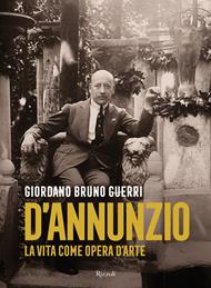 Gabriele D'Annunzio. La vita come opera d'arte