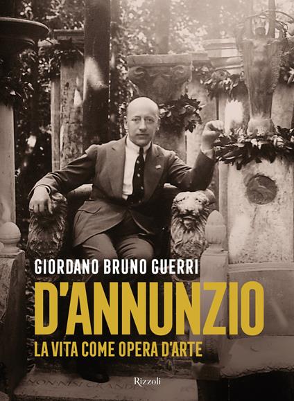 Gabriele D'Annunzio. La vita come opera d'arte - Giordano Bruno Guerri - ebook