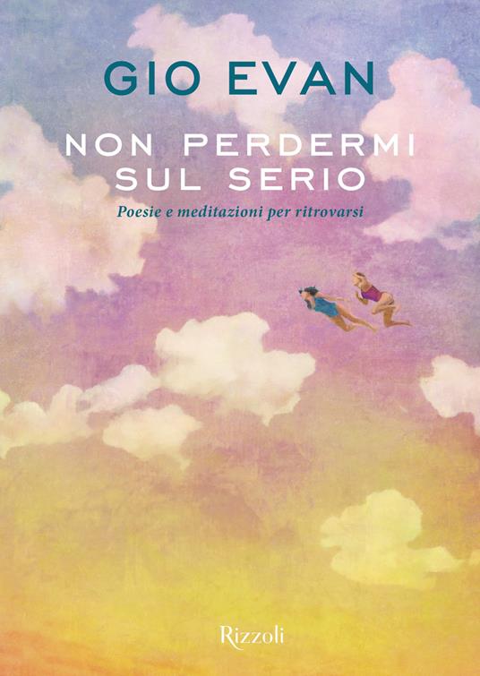 Non perdermi sul serio. Poesie e meditazioni per ritrovarsi - Gio Evan - ebook