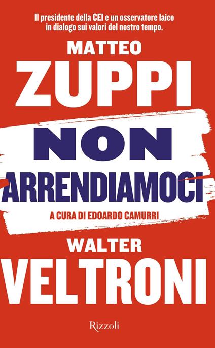 Non arrendiamoci. Il presidente della CEI e un osservatore laico in dialogo sui valori del nostro tempo - Walter Veltroni,Matteo Maria Zuppi,Edoardo Camurri - ebook