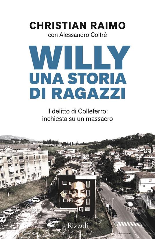 Willy. Una storia di ragazzi. Il delitto di Colleferro: inchiesta su un massacro - Alessandro Coltré,Christian Raimo - ebook