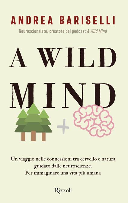 A wild mind. Un viaggio nelle connessioni tra cervello e natura guidato dalle neuroscienze. Per immaginare una vita più umana - Andrea Bariselli - ebook