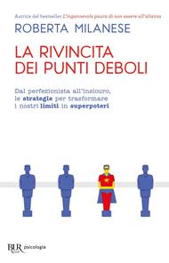 La rivincita dei punti deboli. Dal perferzionista all'insicuro, le strategie per trasformare i nostri limiti in superpoteri