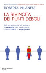 La rivincita dei punti deboli. Dal perferzionista all'insicuro, le strategie per trasformare i nostri limiti in superpoteri