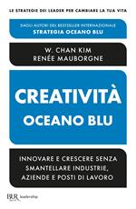 Creatività Oceano blu. Innovare e crescere senza smantellare industrie, aziende e posti di lavoro