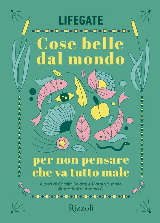 Cose belle dal mondo per non pensare che va tutto male - LifeGate,Camilla Soldati,Matteo Suanno,Andrea Q - ebook