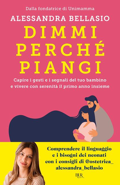 Dimmi perché piangi. Capire i gesti e i segnali del tuo bambino e vivere con serenità il primo anno insieme - Alessandra Bellasio - ebook