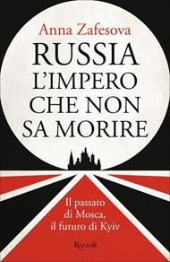 Russia l'impero che non sa morire. Il passato di Mosca, il futuro di Kyiv