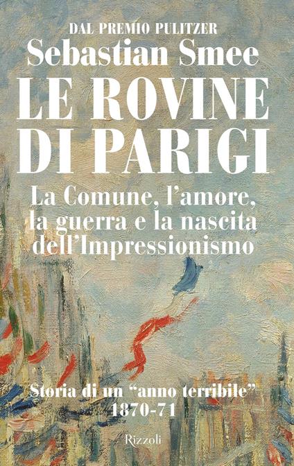Le rovine di Parigi. La Comune, l'amore, la guerra e la nascita dell'Impressionismo - Sebastian Smee,Andrea Zucchetti - ebook