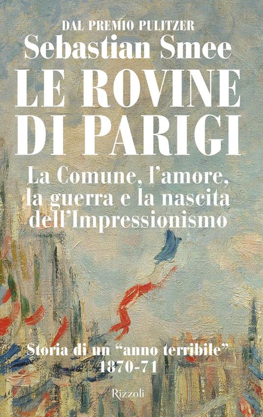 Le rovine di Parigi. La Comune, l'amore, la guerra e la nascita dell'Impressionismo - Sebastian Smee,Andrea Zucchetti - ebook