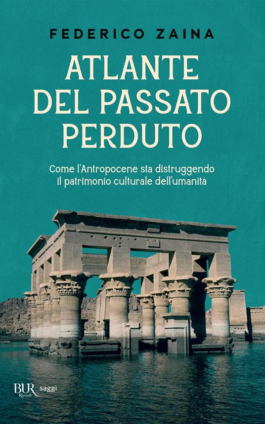 Atlante del passato perduto. Come l'Antropocene sta distruggendo il patrimonio culturale dell'umanità - Federico Zaina - ebook