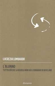 L'alunno. Tutto ciò che la scuola non ha il coraggio di rivelare