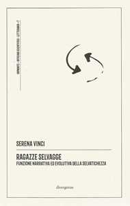 Ragazze selvagge. Funzione narrativa ed evolutiva della selvatichezza. Ediz. integrale