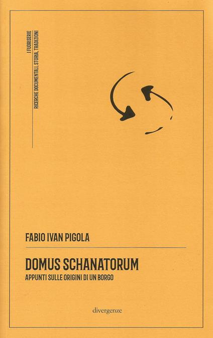 Domus Schanatorum. Appunti sulle origini di un borgo - Fabio Ivan Pigola - copertina