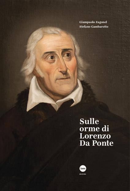 Sulle orme di Lorenzo Da Ponte. Ediz. illustrata - Giampaolo Zagonel,Stefano Gambarotto - copertina
