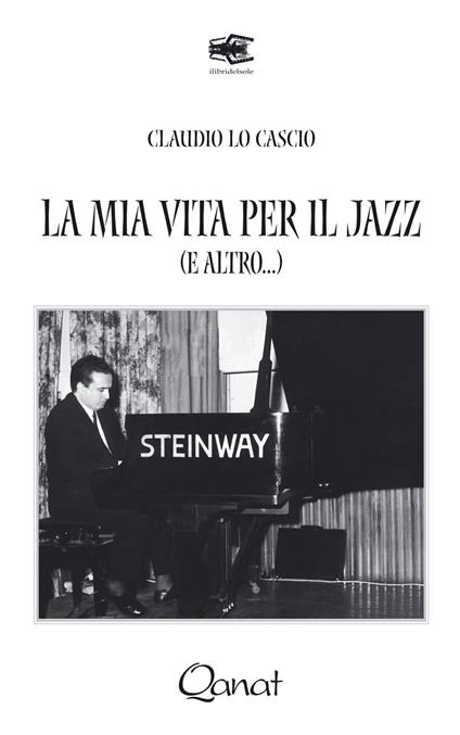 La mia vita per il jazz (e altro...). Ediz. illustrata - Claudio Lo Cascio - copertina