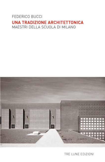 Una tradizione architettonica. Maestri della Scuola di Milano. Ediz. illustrata - Federico Bucci - copertina