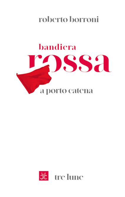 Bandiera rossa a porto Catena - Roberto Borroni - copertina