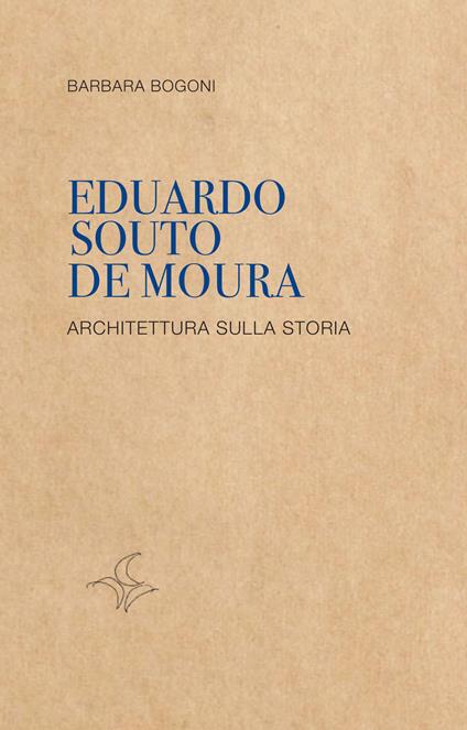 Eduardo Souto De Moura. Architettura sulla storia - Barbara Bogoni - copertina
