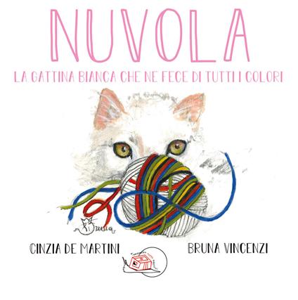 Nuvola. La gattina bianca che ne fece di tutti i colori. Ediz. illustrata - Cinzia De Martini - copertina