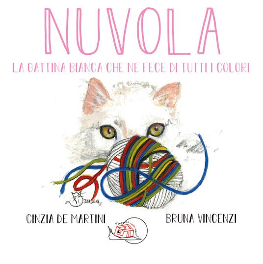 Nuvola. La gattina bianca che ne fece di tutti i colori. Ediz. illustrata - Cinzia De Martini - copertina