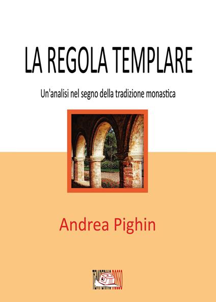La regola templare. Un'analisi nel segno della tradizione monastica - Andrea Pighin - copertina