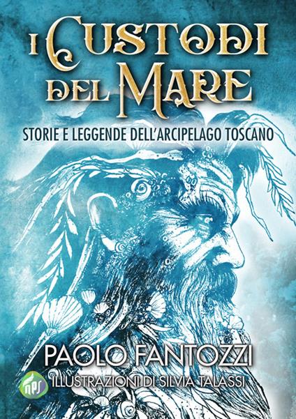 I custodi del mare. Storie e leggende dell'arcipelago toscano - Paolo Fantozzi - copertina