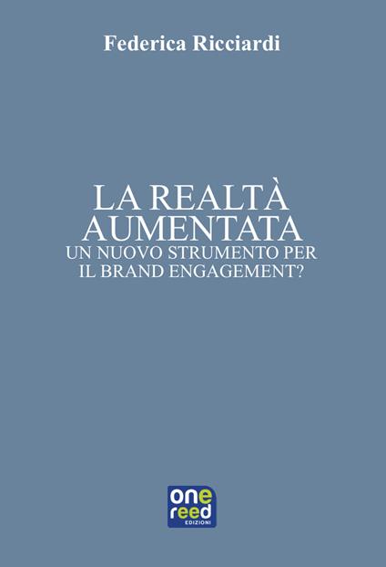 La realtà aumentata. Un nuovo strumento per il brand engagement? - Federica Ricciardi - copertina