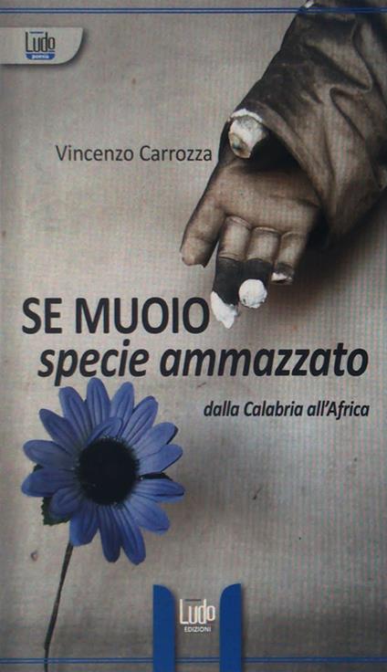 Se muoio specie ammazzato. Dalla Calabria all'Africa - Vincenzo Carrozza - copertina