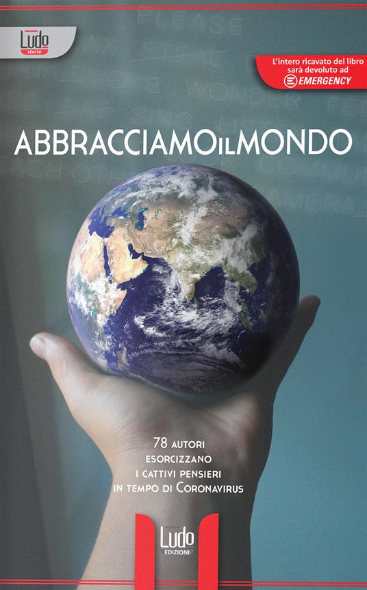Abbracciamoilmondo. 78 autori esorcizzano i cattivi pensieri in tempi di Coronavirus - copertina