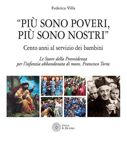 «Più sono poveri più sono nostri». Cento anni al servizio dei bambini. Le Suore della Provvidenza per l'infanzia abbandonata di mons. Francesco Torta - Federica Villa - copertina