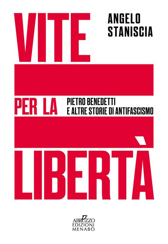 Vite per la libertà. Pietro Benedetti e altre storie di antifascismo - Angelo Staniscia - copertina