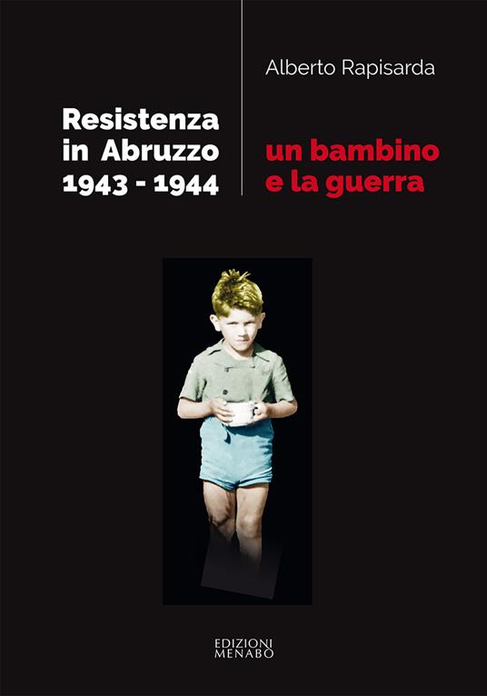 Un bambino e la guerra. Resistenza in Abruzzo 1943-1944 - Alberto Rapisarda - copertina