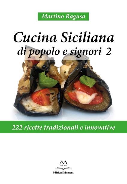 Cucina siciliana di popolo e signori. 222 ricette tradizionali e innovative. Vol. 2 - Martino Ragusa - copertina