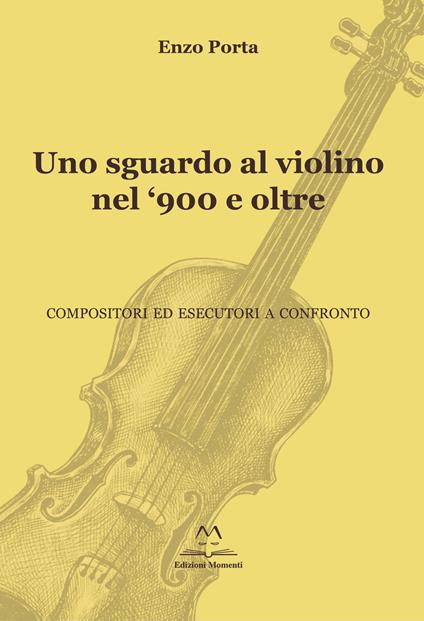 Uno sguardo al violino nel '900 e oltre. Compositori ed esecutori a confronto - Enzo Porta - copertina