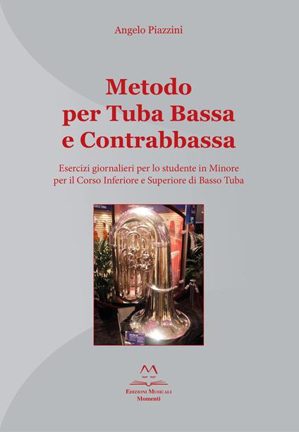 Metodo per tuba bassa e contrabbassa. Esercizi giornalieri per lo studente in Minore per il corso inferiore e superiore di basso tuba - Angelo Piazzini - copertina