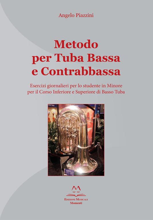 Metodo per tuba bassa e contrabbassa. Esercizi giornalieri per lo studente in Minore per il corso inferiore e superiore di basso tuba - Angelo Piazzini - copertina