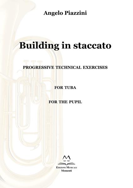 Building in staccato. Progressive techinacal exercises. For tuba. For the pupil - Angelo Piazzini - copertina