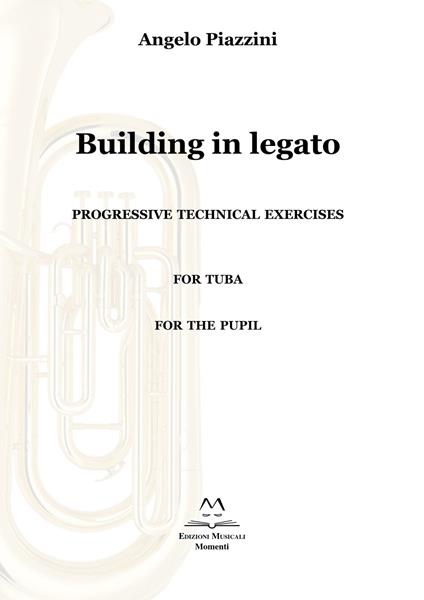 Building in legato. Progressive techinacal exercises. For tuba. For the pupil - Angelo Piazzini - copertina