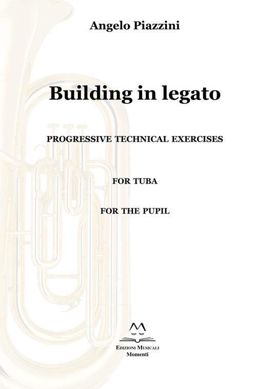 Building in legato. Progressive techinacal exercises. For tuba. For the pupil - Angelo Piazzini - copertina
