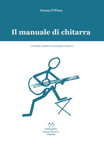 Il manuale di chitarra. Le prime lezioni di chitarra classica - Antonio D'Elena - copertina