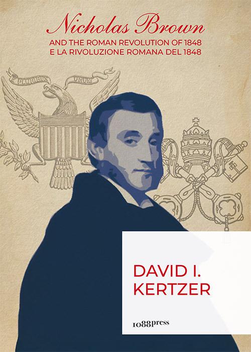 Nicholas Brown and the Roman Revolution of 1848-Nicholas Brown e la Rivoluzione Romana del 1848. Ediz. bilingue - David I. Kertzer - copertina