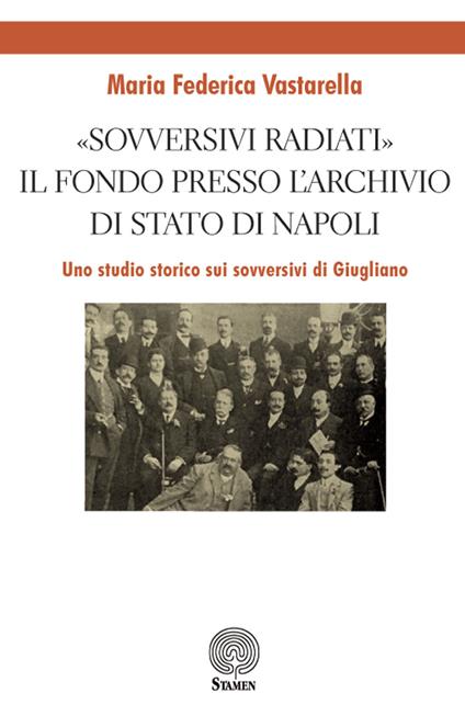 «Sovversivi radiati». Il fondo presso l'Archivio di Stato di Napoli. Uno studio storico sui sovversivi di Giugliano - Maria Federica Vastarella - copertina