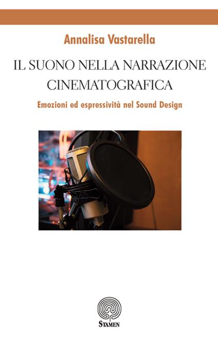 Il suono nella narrazione cinematografica. Emozioni ed espressività nel sound design - Annalisa Vastarella - copertina