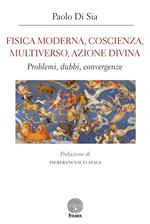 Fisica moderna, coscienza, multiverso, azione divina. Problemi, dubbi, convergenze