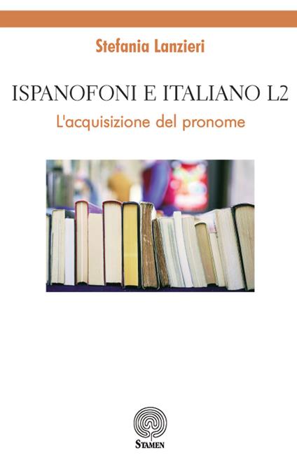 Ispanofoni e italiano L2. L'acquisizione del pronome - Stefania Lanzieri - copertina