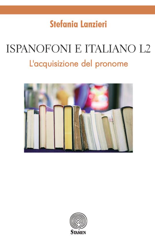 Ispanofoni e italiano L2. L'acquisizione del pronome - Stefania Lanzieri - copertina
