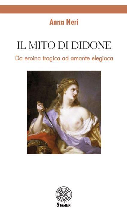 Il mito di Didone. Da eroina tragica ad amante elegiaca - Anna Neri - copertina