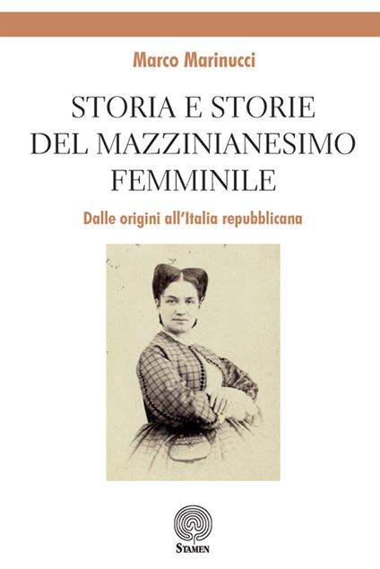 Storia e storie del mazzinianesimo femminile. Dalle origini all'Italia repubblicana - Marco Marinucci - copertina