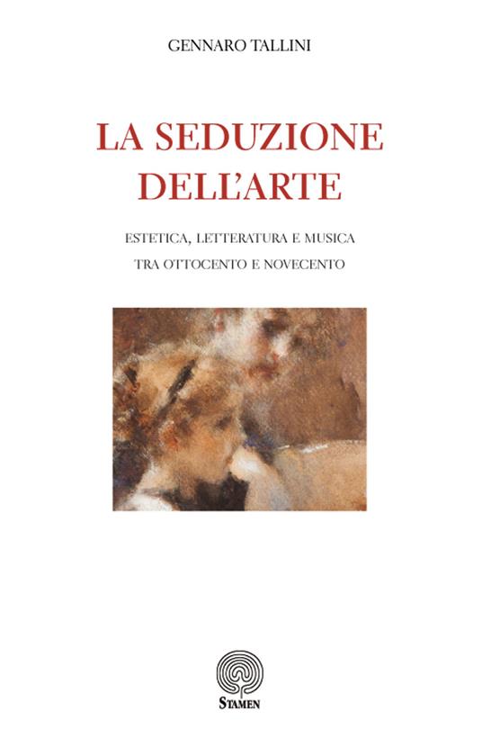 La seduzione dell'arte. Estetica, letteratura e musica tra Ottocento e Novecento - Gennaro Tallini - copertina